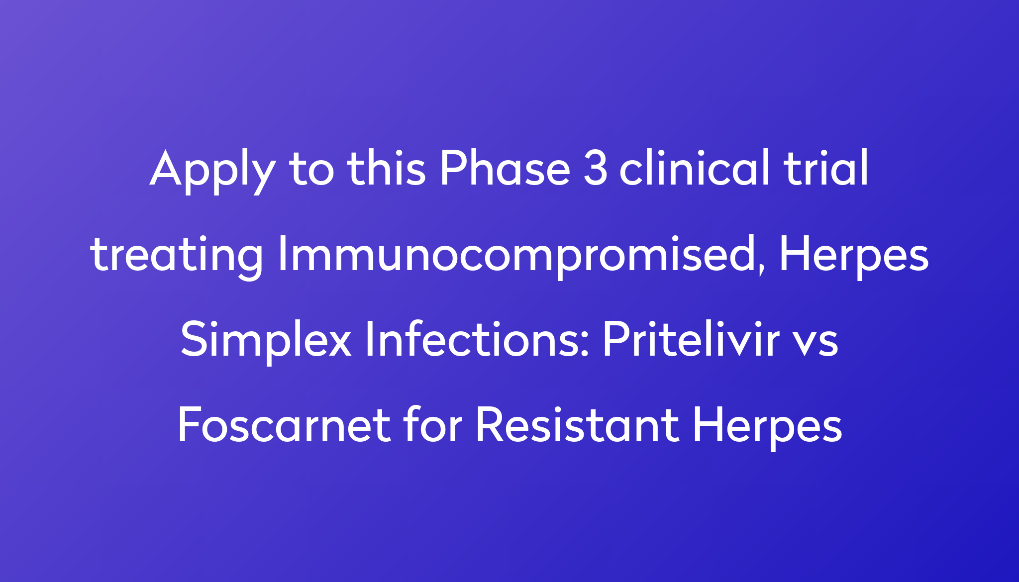 Pritelivir Vs Foscarnet For Resistant Herpes Clinical Trial 2024 | Power